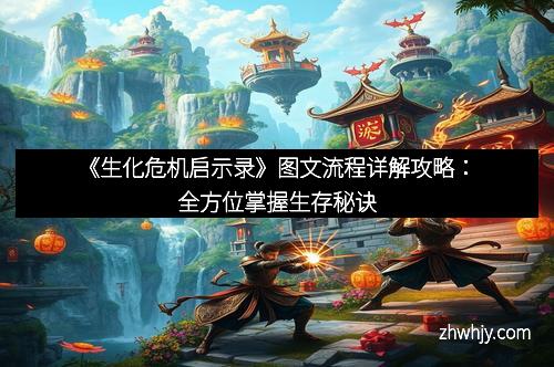 《生化危机启示录》图文流程详解攻略:全方位掌握生存秘诀